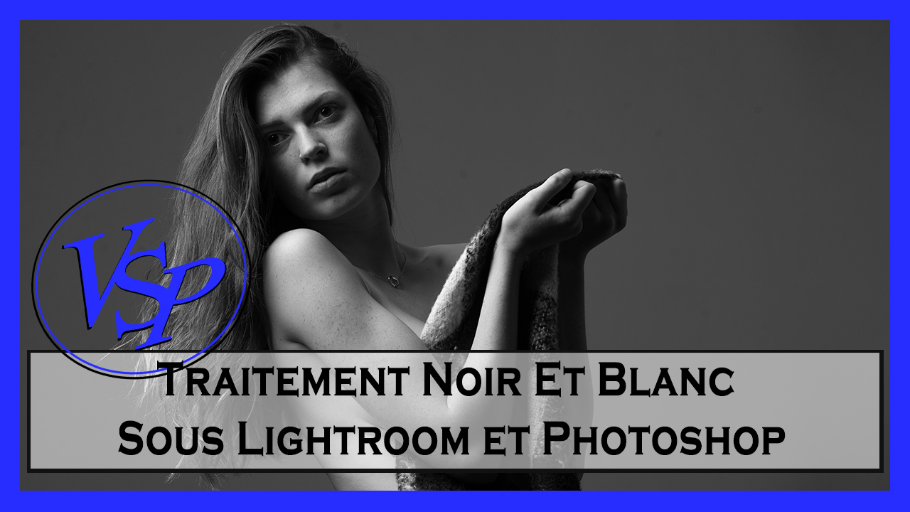 Traitement Noir Et Blanc Sous Lightroom et Photoshop
